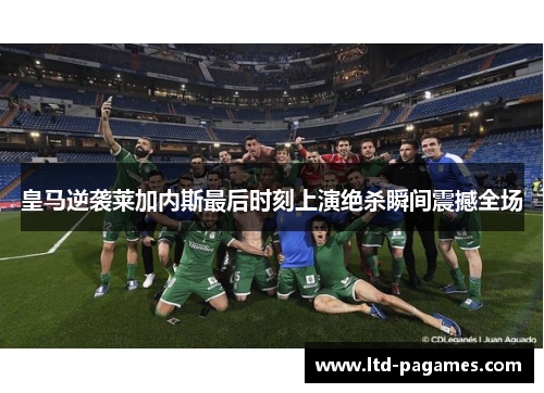 皇马逆袭莱加内斯最后时刻上演绝杀瞬间震撼全场