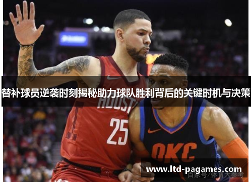替补球员逆袭时刻揭秘助力球队胜利背后的关键时机与决策
