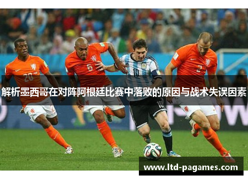 解析墨西哥在对阵阿根廷比赛中落败的原因与战术失误因素