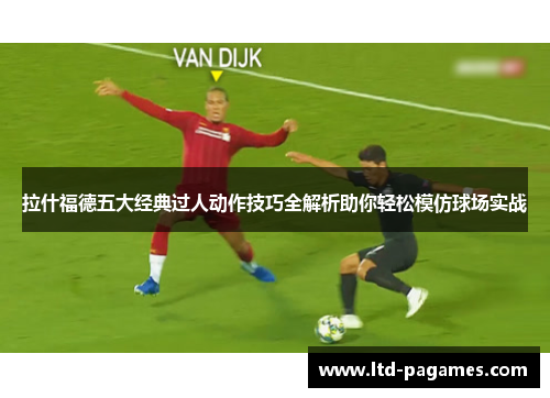 拉什福德五大经典过人动作技巧全解析助你轻松模仿球场实战