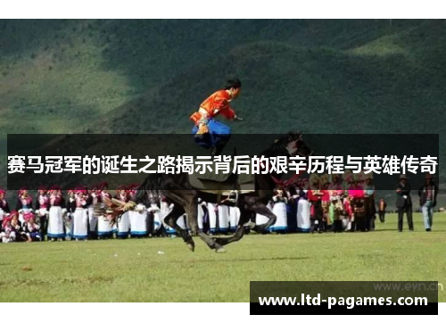 赛马冠军的诞生之路揭示背后的艰辛历程与英雄传奇