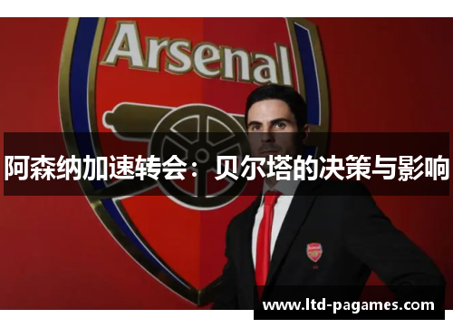 阿森纳加速转会:贝尔塔的决策与影响