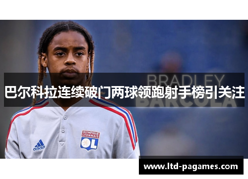 巴尔科拉连续破门两球领跑射手榜引关注