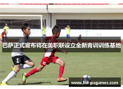 巴萨正式宣布将在美职联设立全新青训训练基地